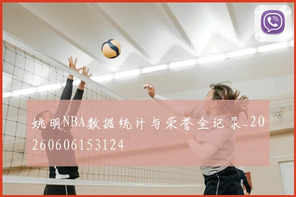 姚明NBA数据统计与荣誉全记录_20260606153124