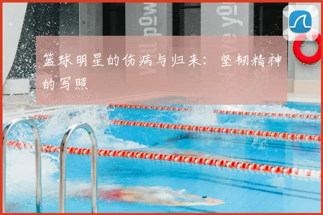 篮球明星的伤病与归来：坚韧精神的写照
