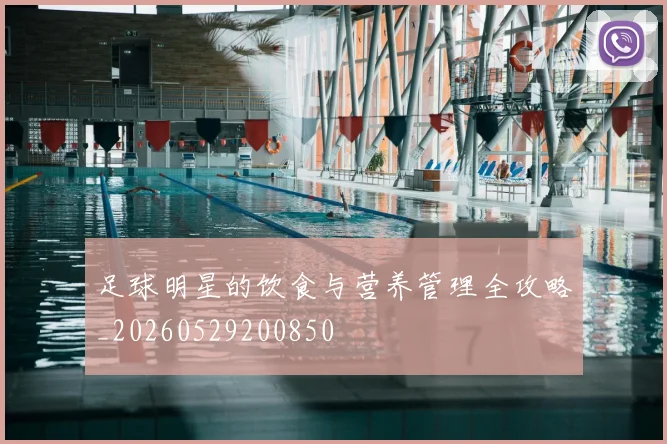 足球明星的饮食与营养管理全攻略_20260529200850