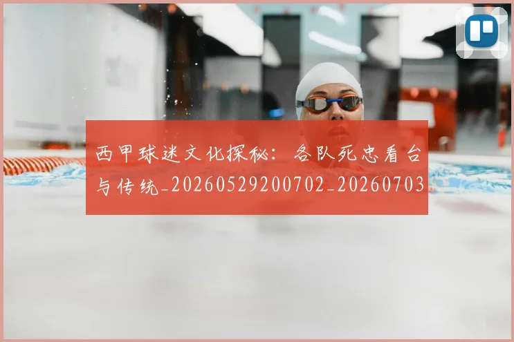 西甲球迷文化探秘:各队死忠看台与传统_20260529200702_20260703181905